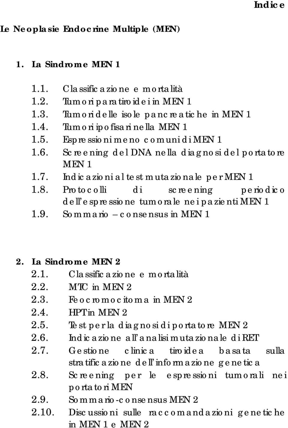 Protocolli di screening periodico dell espressione tumorale nei pazienti MEN 1 1.9. Sommario consensus in MEN 1 2. La Sindrome MEN 2 2.1. Classificazione e mortalità 2.2. MTC in MEN 2 2.3.