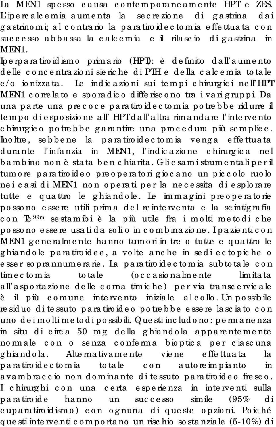 Iperparatiroidismo primario (HPT): è definito dall aumento delle concentrazioni sieriche di PTH e della calcemia totale e/o ionizzata.