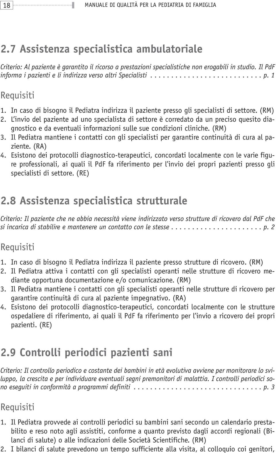 (RM) 2. L invio del paziente ad uno specialista di settore è corredato da un preciso quesito diagnostico e da eventuali informazioni sulle sue condizioni cliniche. (RM) 3.