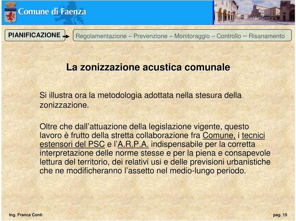 Oltre che dall attuazione della legislazione vigente, questo lavoro è frutto della stretta collaborazione fra Comune, i tecnici estensori del