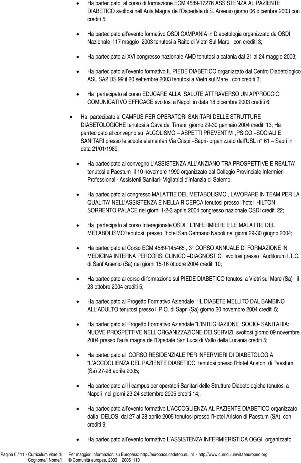 con crediti 3; Ha partecipato al XVI congresso nazionale AMD tenutosi a catania dal 21 al 24 maggio 2003; Ha partecipato all evento formativo IL PIEDE DIABETICO organizzato dal Centro Diabetologico