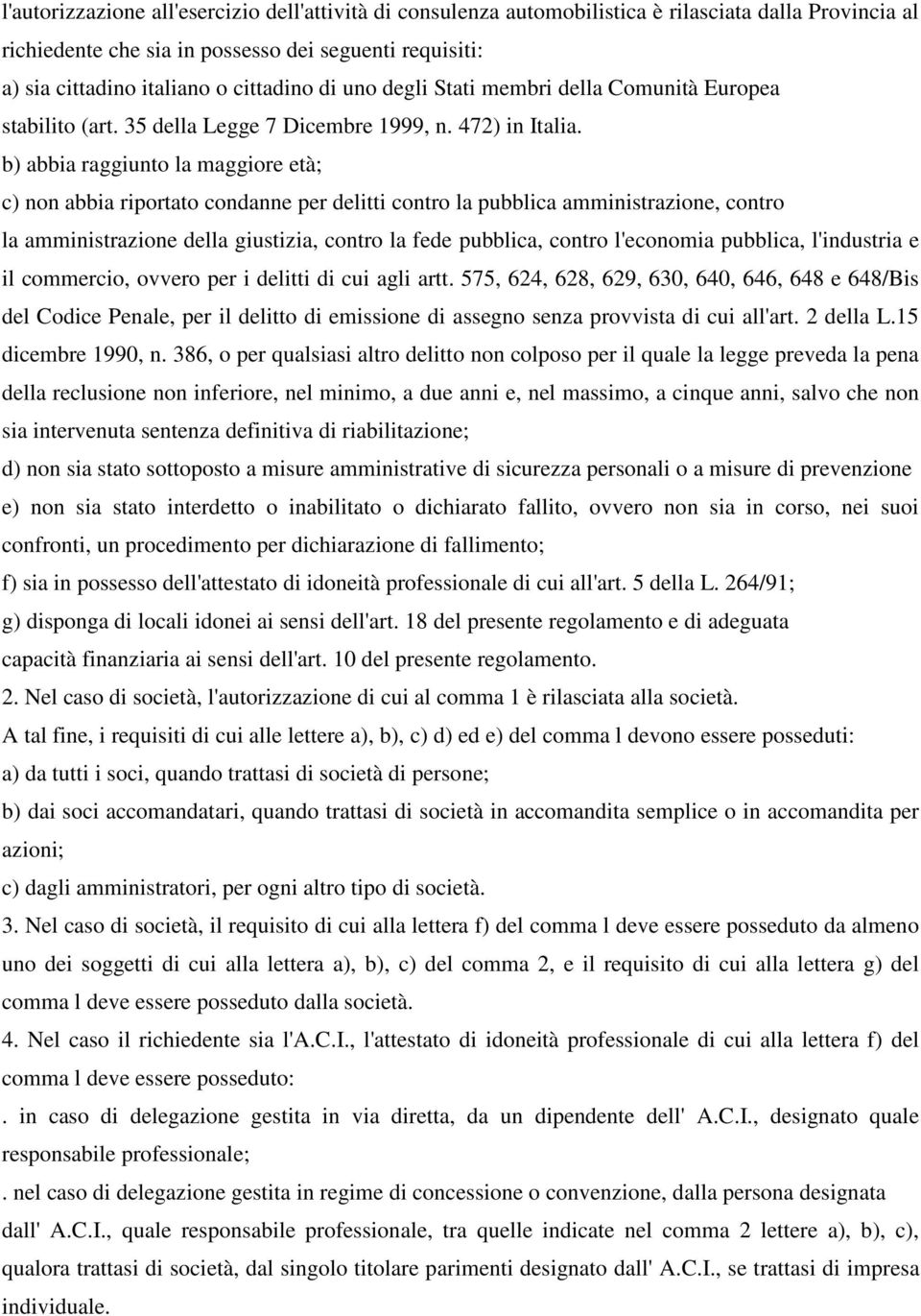 b) abbia raggiunto la maggiore età; c) non abbia riportato condanne per delitti contro la pubblica amministrazione, contro la amministrazione della giustizia, contro la fede pubblica, contro