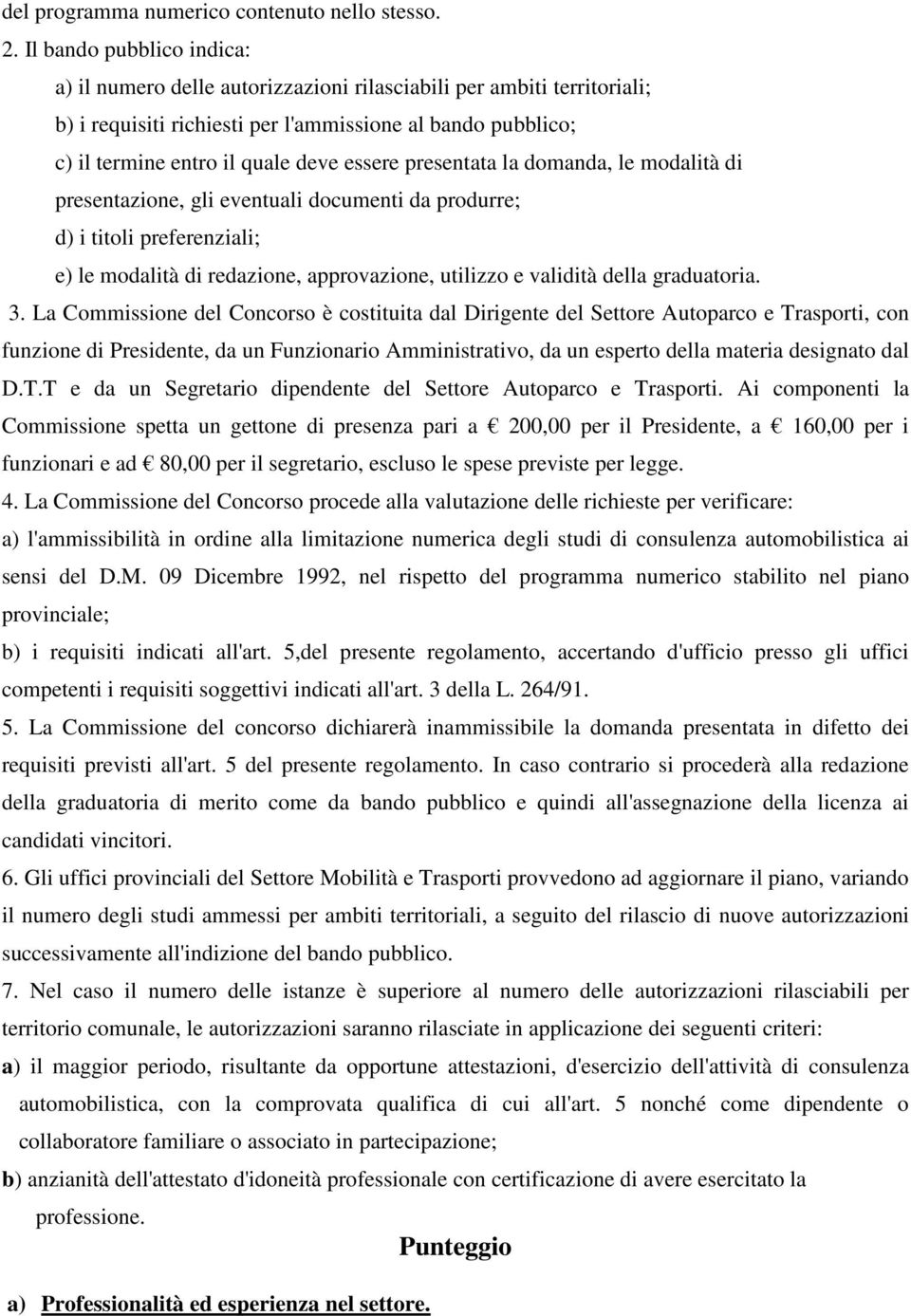 presentata la domanda, le modalità di presentazione, gli eventuali documenti da produrre; d) i titoli preferenziali; e) le modalità di redazione, approvazione, utilizzo e validità della graduatoria.