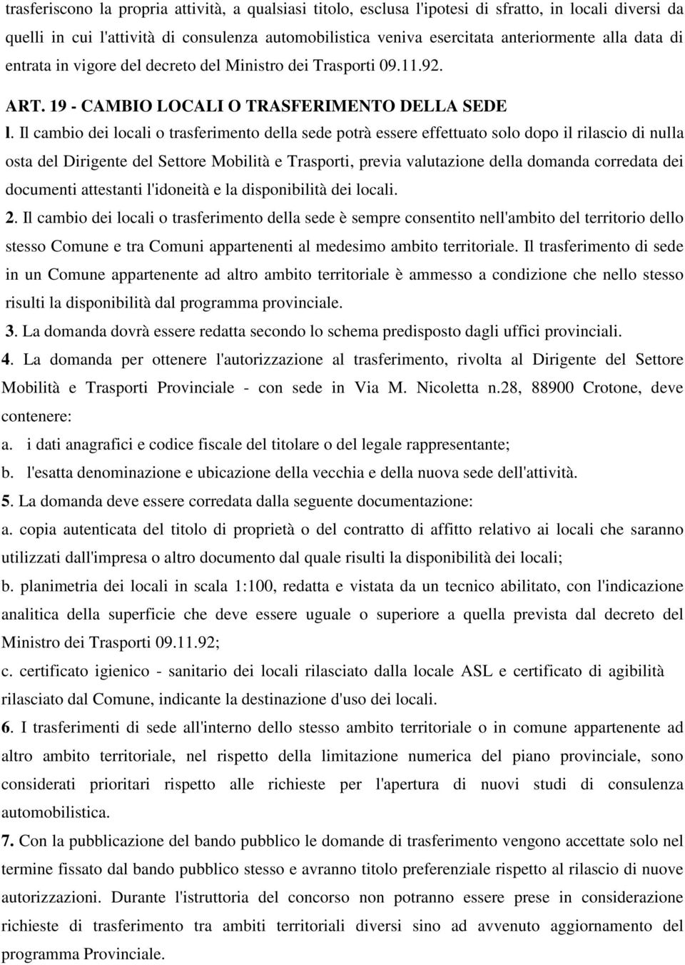 Il cambio dei locali o trasferimento della sede potrà essere effettuato solo dopo il rilascio di nulla osta del Dirigente del Settore Mobilità e Trasporti, previa valutazione della domanda corredata