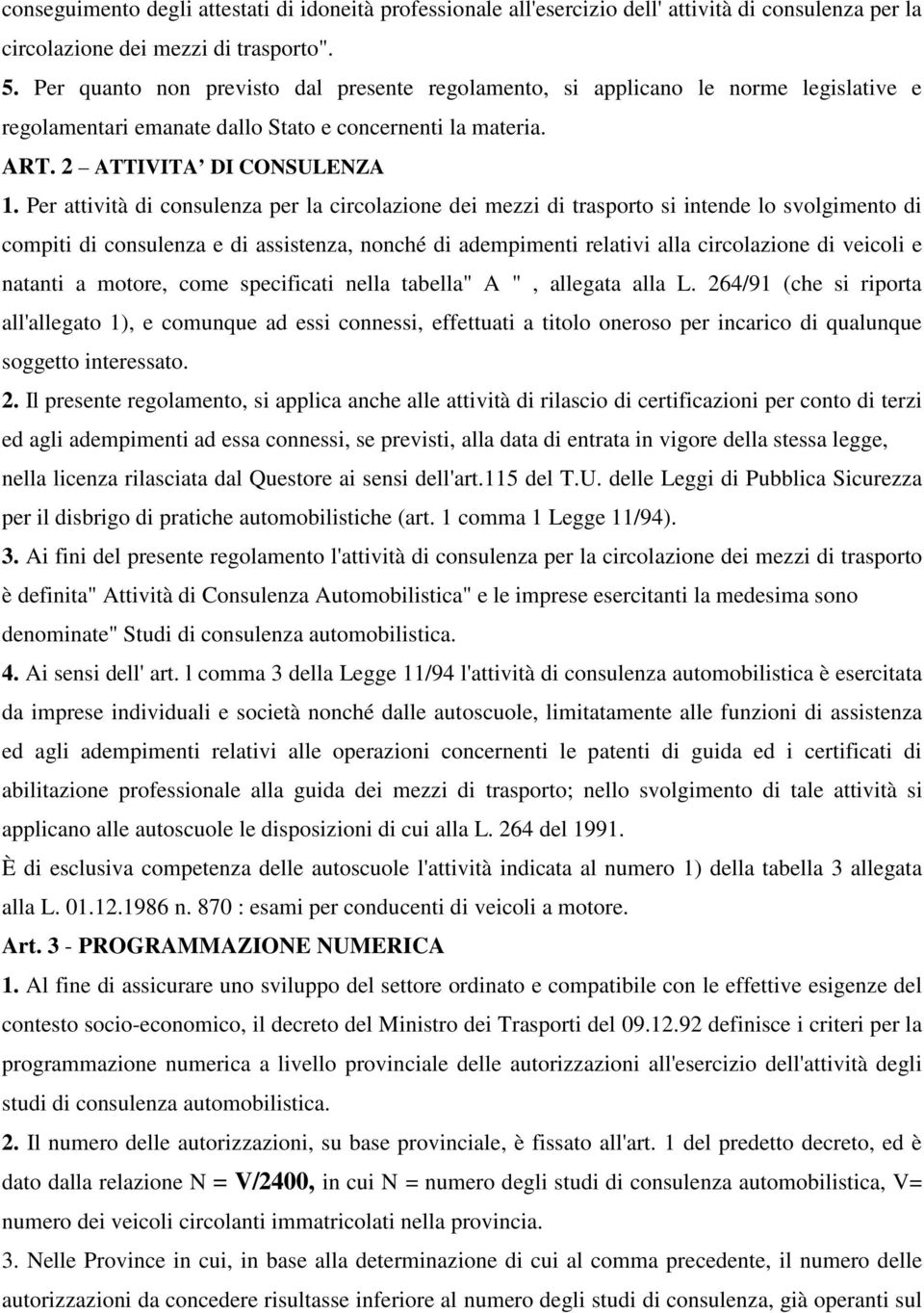 Per attività di consulenza per la circolazione dei mezzi di trasporto si intende lo svolgimento di compiti di consulenza e di assistenza, nonché di adempimenti relativi alla circolazione di veicoli e