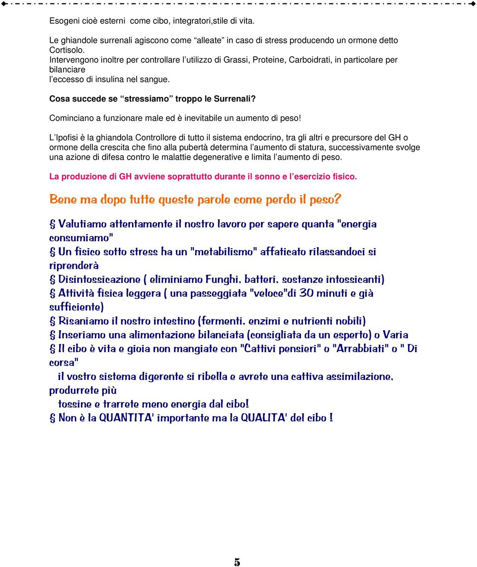 Cominciano a funzionare male ed è inevitabile un aumento di peso!