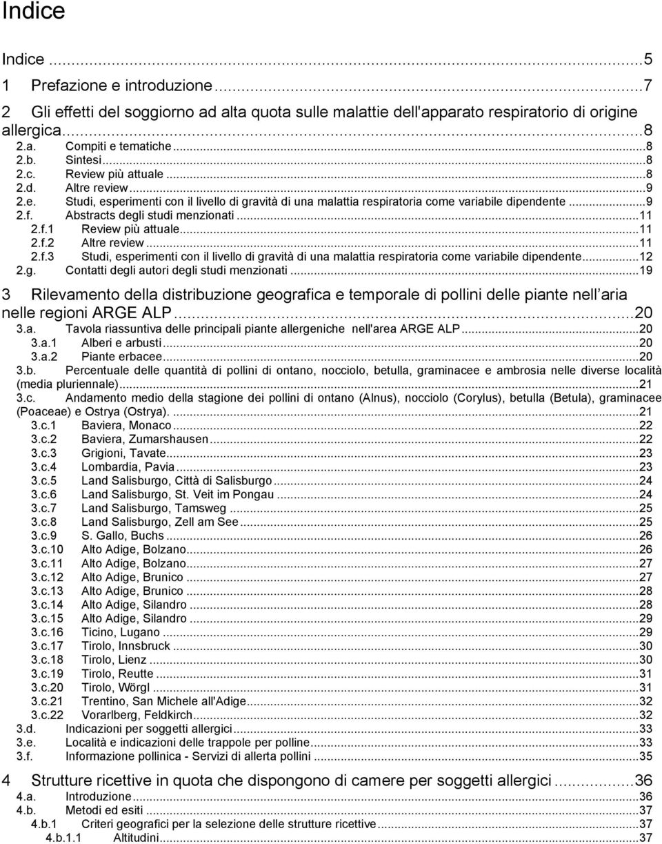 Abstracts degli studi menzionati...11 2.f.1 Review più attuale...11 2.f.2 Altre review...11 2.f.3 Studi, esperimenti con il livello di gravità di una malattia respiratoria come variabile dipendente.