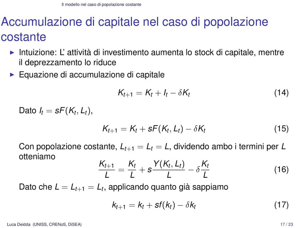 t+1 = K t + sf (K t, L t ) δk t (15) Con popolazione costante, L t+1 = L t = L, dividendo ambo i termini per L otteniamo K t+1 L = K t L + s Y (K t, L