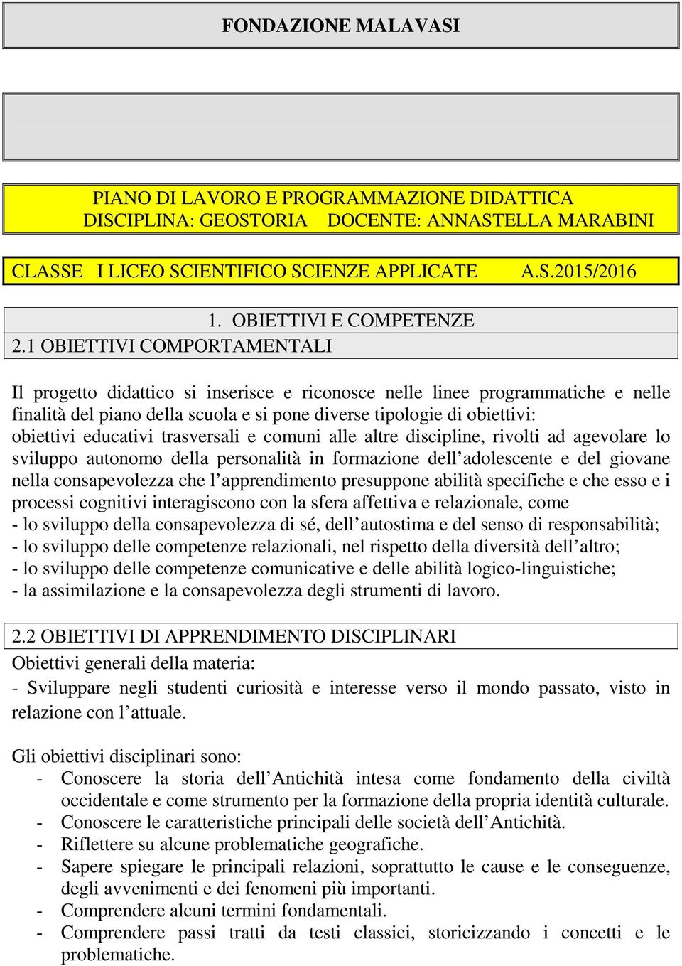 1 OBIETTIVI COMPORTAMENTALI Il progetto didattico si inserisce e riconosce nelle linee programmatiche e nelle finalità del piano della scuola e si pone diverse tipologie di obiettivi: obiettivi