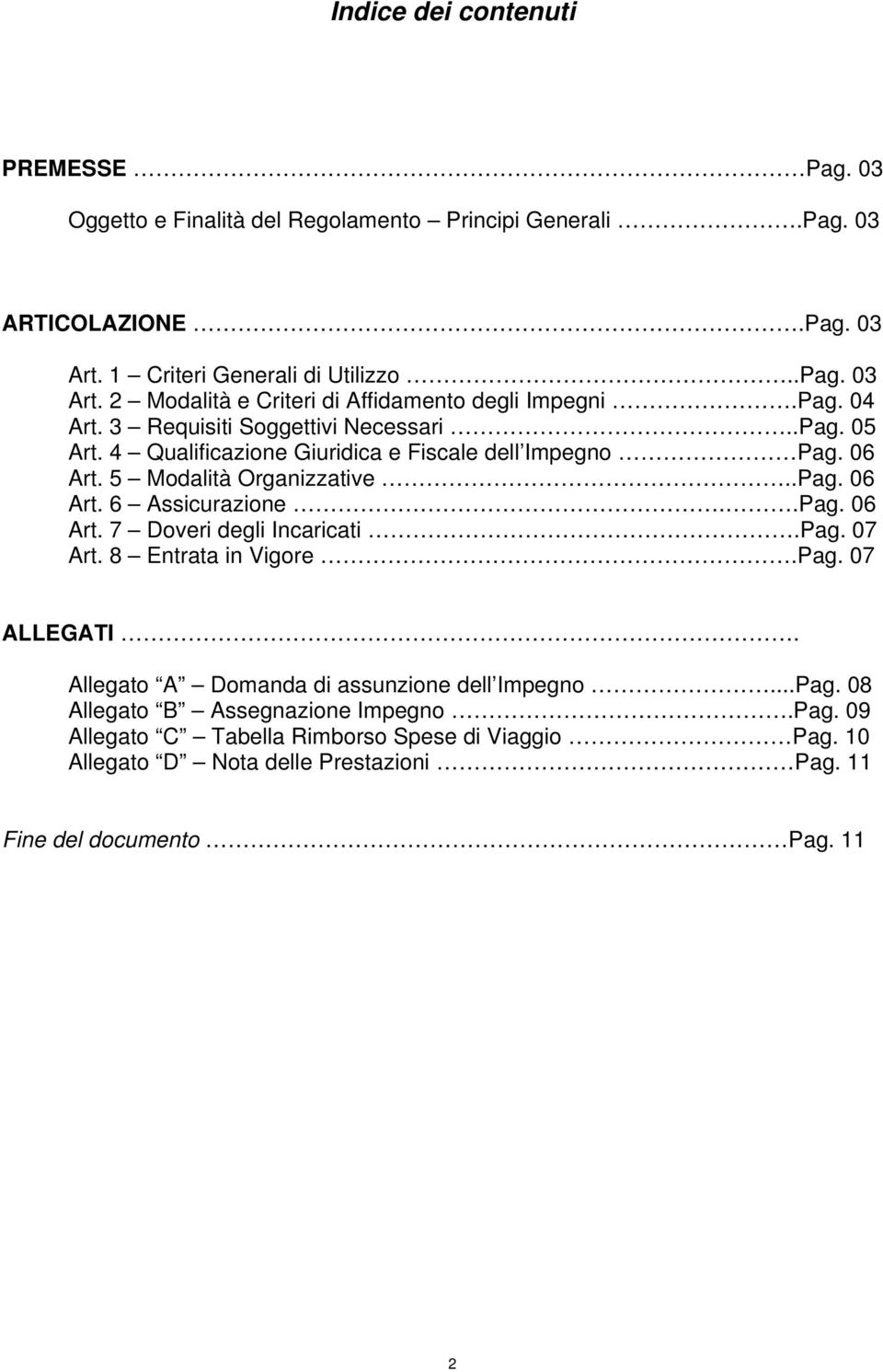 .Pag. 06 Art. 7 Doveri degli Incaricati.Pag. 07 Art. 8 Entrata in Vigore.Pag. 07 ALLEGATI. Allegato A Domanda di assunzione dell Impegno...Pag. 08 Allegato B Assegnazione Impegno.