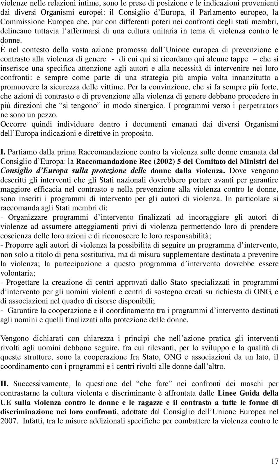 È nel contesto della vasta azione promossa dall Unione europea di prevenzione e contrasto alla violenza di genere - di cui qui si ricordano qui alcune tappe che si inserisce una specifica attenzione