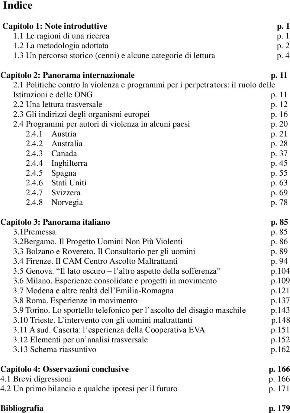 3 Gli indirizzi degli organismi europei p. 16 2.4 Programmi per autori di violenza in alcuni paesi p. 20 2.4.1 Austria p. 21 2.4.2 Australia p. 28 2.4.3 Canada p. 37 2.4.4 Inghilterra p. 45 2.4.5 Spagna p.