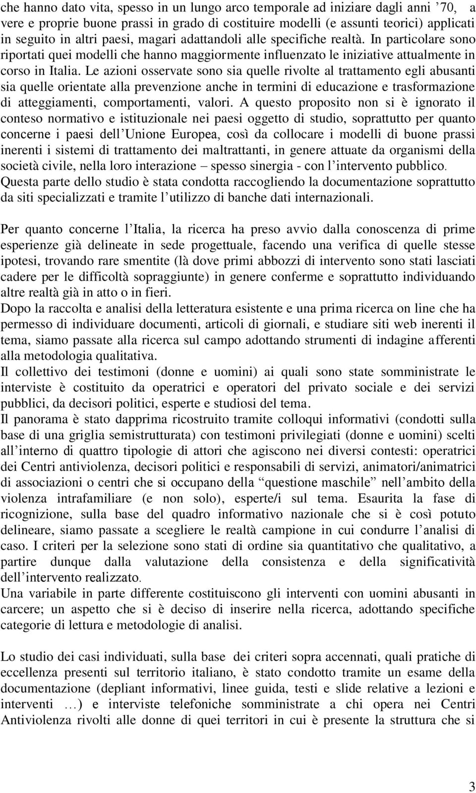 Le azioni osservate sono sia quelle rivolte al trattamento egli abusanti sia quelle orientate alla prevenzione anche in termini di educazione e trasformazione di atteggiamenti, comportamenti, valori.