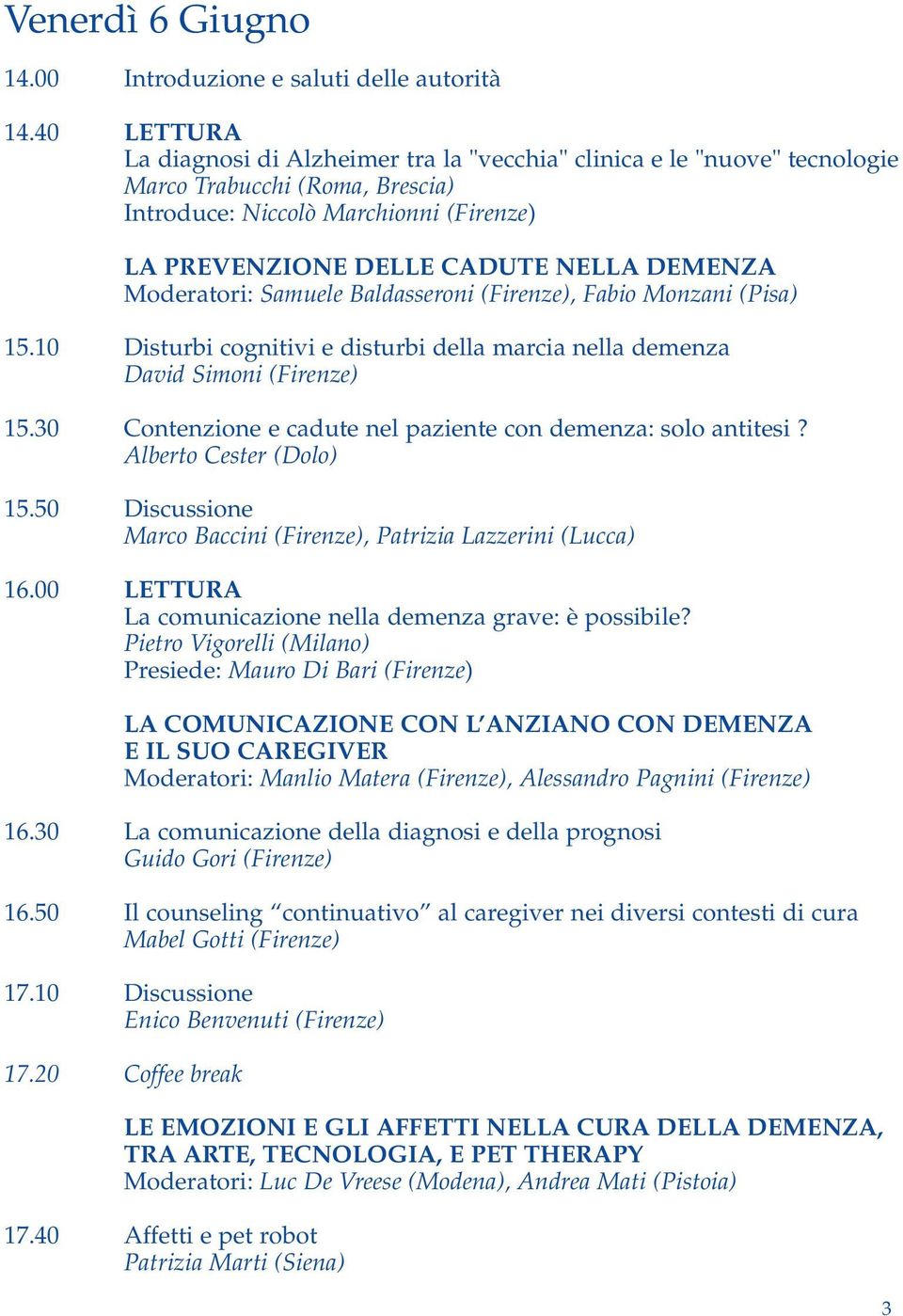 Moderatori: Samuele Baldasseroni (Firenze), Fabio Monzani (Pisa) 15.10 Disturbi cognitivi e disturbi della marcia nella demenza David Simoni (Firenze) 15.