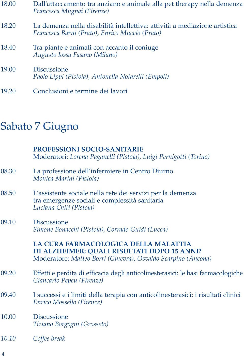 40 Tra piante e animali con accanto il coniuge Augusto Iossa Fasano (Milano) 19.00 Discussione Paolo Lippi (Pistoia), Antonella Notarelli (Empoli) 19.