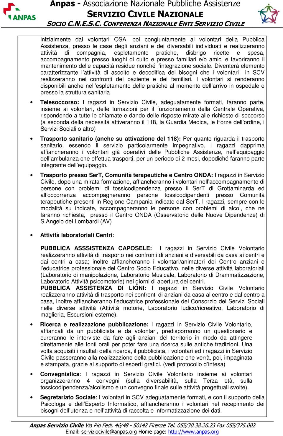 Diventerà elemento caratterizzante l attività di ascolto e decodifica dei bisogni che i volontari in SCV realizzeranno nei confronti del paziente e dei familiari.