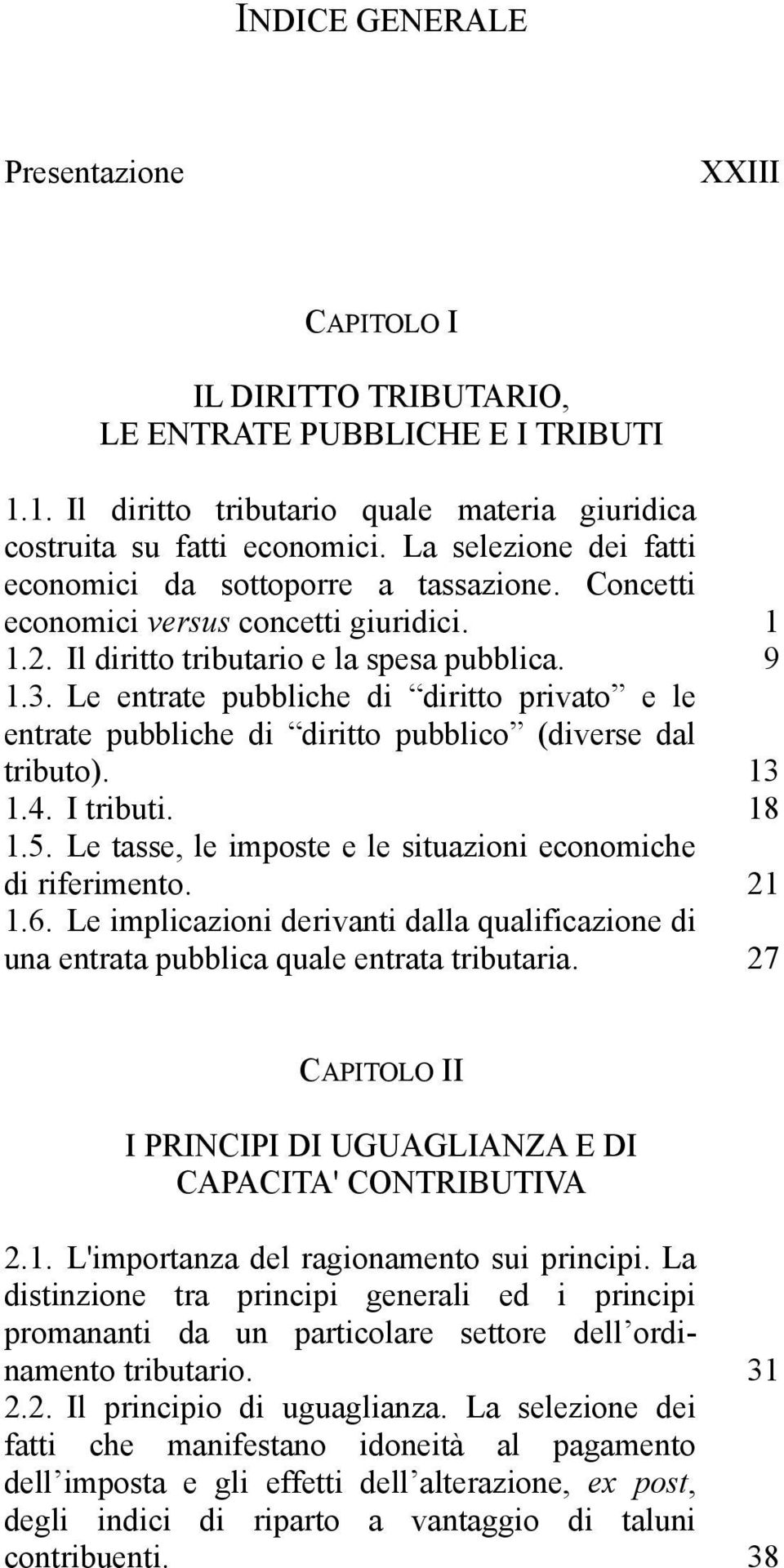 Le entrate pubbliche di diritto privato e le entrate pubbliche di diritto pubblico (diverse dal tributo). 13 1.4. I tributi. 18 1.5. Le tasse, le imposte e le situazioni economiche di riferimento.