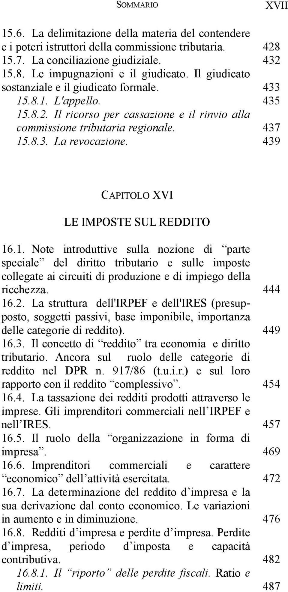 439 CAPITOLO XVI LE IMPOSTE SUL REDDITO 16.1. Note introduttive sulla nozione di parte speciale del diritto tributario e sulle imposte collegate ai circuiti di produzione e di impiego della ricchezza.