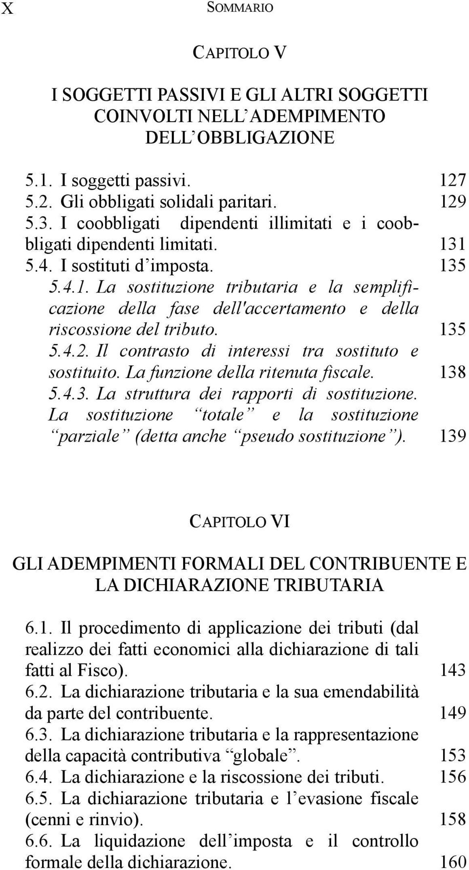 135 5.4.2. Il contrasto di interessi tra sostituto e sostituito. La funzione della ritenuta fiscale. 138 5.4.3. La struttura dei rapporti di sostituzione.