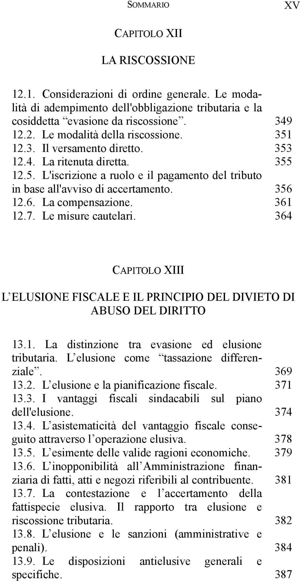 Le misure cautelari. 364 CAPITOLO XIII L ELUSIONE FISCALE E IL PRINCIPIO DEL DIVIETO DI ABUSO DEL DIRITTO 13.1. La distinzione tra evasione ed elusione tributaria.