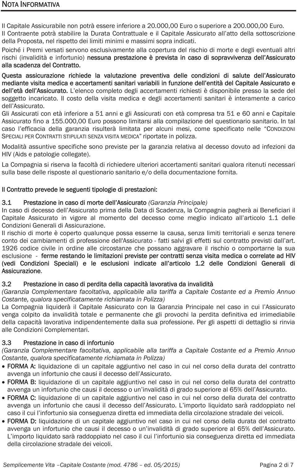 Il Contraente potrà stabilire la Durata Contrattuale e il Capitale Assicurato all atto della sottoscrizione della Proposta, nel rispetto dei limiti minimi e massimi sopra indicati.