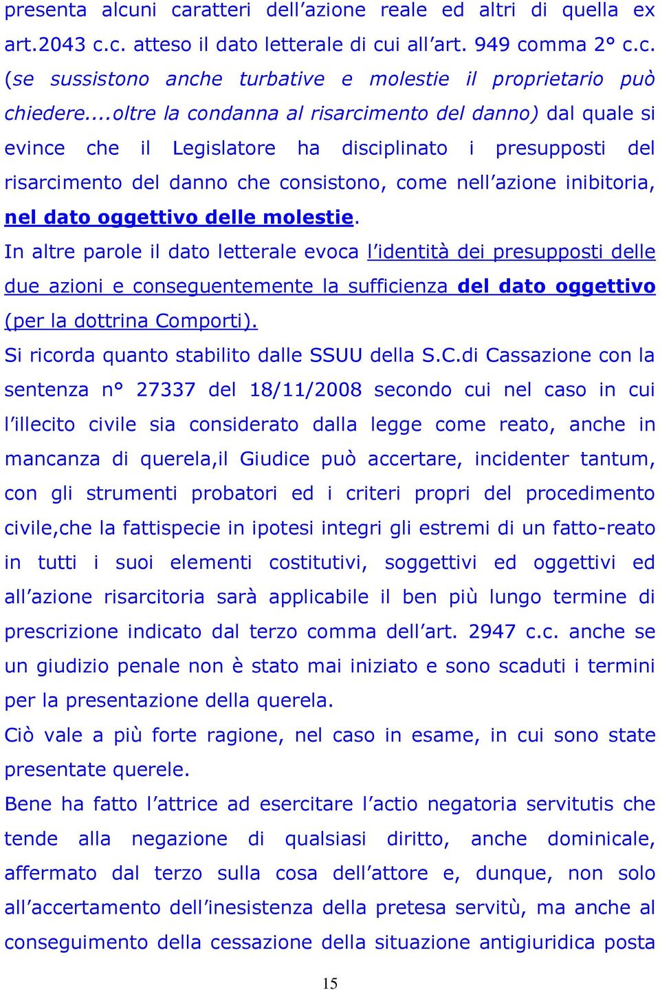 oggettivo delle molestie. In altre parole il dato letterale evoca l identità dei presupposti delle due azioni e conseguentemente la sufficienza del dato oggettivo (per la dottrina Comporti).