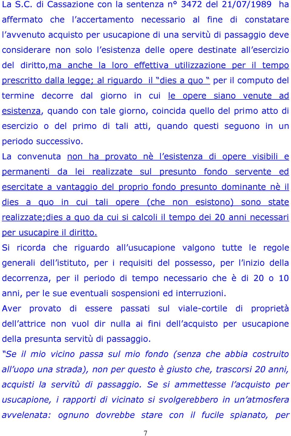 non solo l esistenza delle opere destinate all esercizio del diritto,ma anche la loro effettiva utilizzazione per il tempo prescritto dalla legge; al riguardo il dies a quo per il computo del termine