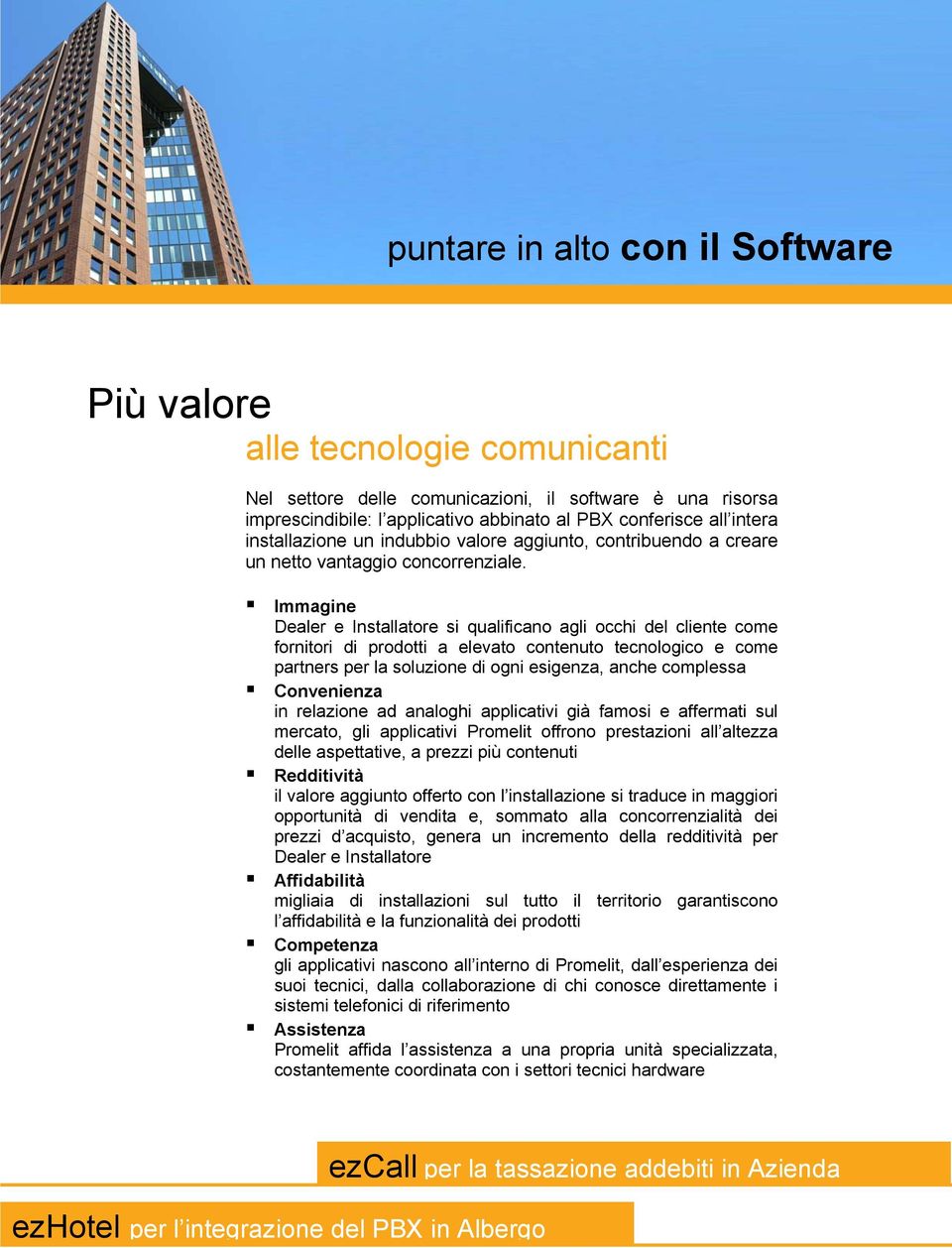 Immagine Dealer e Installatore si qualificano agli occhi del cliente come fornitori di prodotti a elevato contenuto tecnologico e come partners per la soluzione di ogni esigenza, anche complessa