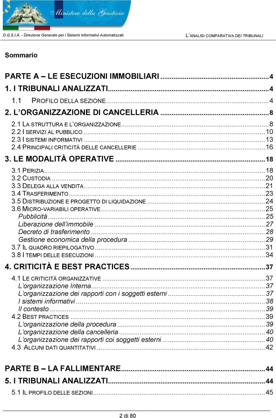 LE MODALITÀ OPERATIVE... 18 3.1 PERIZIA... 18 3.2 CUSTODIA... 20 3.3 DELEGA ALLA VENDITA... 21 3.4 TRASFERIMENTO... 23 3.5 DISTRIBUZIONE E PROGETTO DI LIQUIDAZIONE... 24 3.6 MICRO-VARIABILI OPERATIVE.