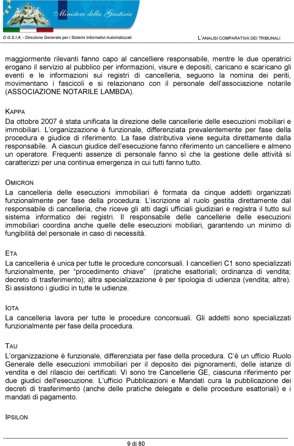 servizio al pubblico per informazioni, visure e depositi, caricano e scaricano gli eventi e le informazioni sui registri di cancelleria, seguono la nomina dei periti, movimentano i fascicoli e si