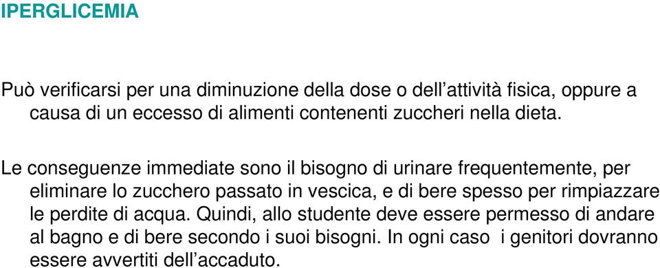 Le conseguenze immediate sono il bisogno di urinare frequentemente, per eliminare lo zucchero passato in vescica, e di bere