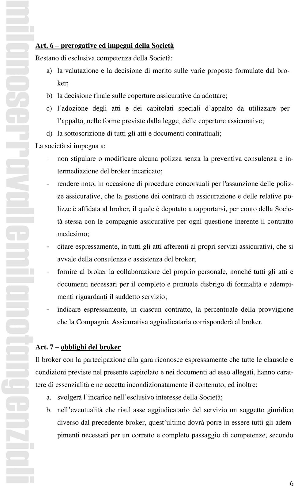 la sottoscrizione di tutti gli atti e documenti contrattuali; La società si impegna a: non stipulare o modificare alcuna polizza senza la preventiva consulenza e intermediazione del broker