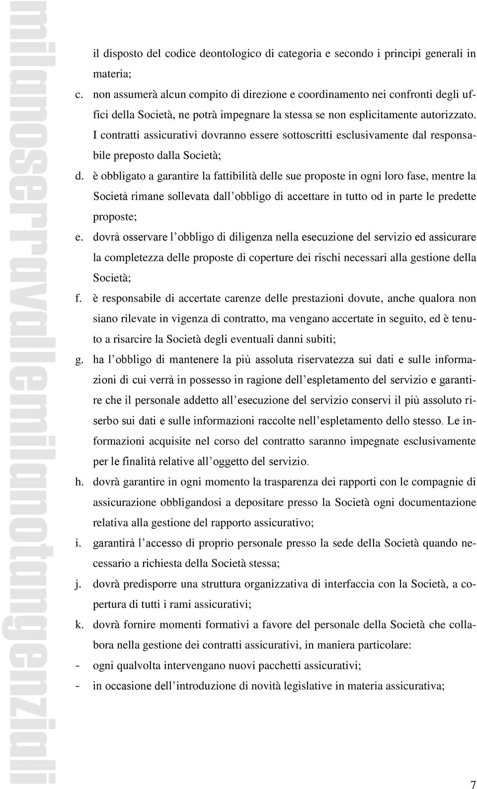 I contratti assicurativi dovranno essere sottoscritti esclusivamente dal responsabile preposto dalla Società; d.