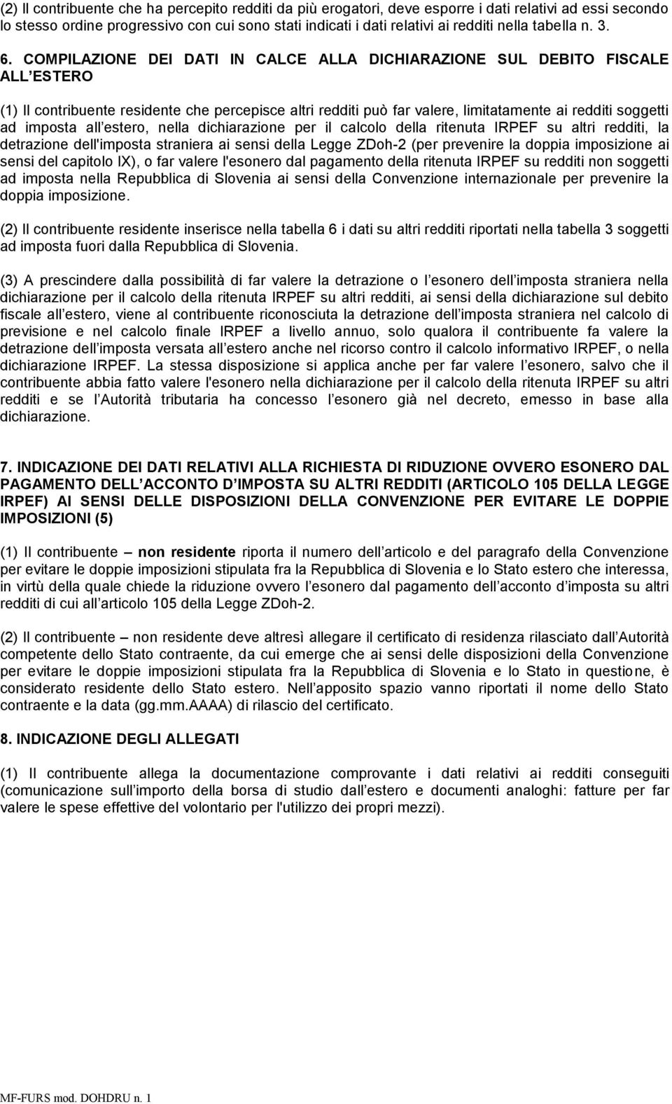 COMPILAZIONE DEI DATI IN CALCE ALLA DICHIARAZIONE SUL DEBITO FISCALE ALL ESTERO (1) Il contribuente residente che percepisce altri redditi può far valere, limitatamente ai redditi soggetti ad imposta