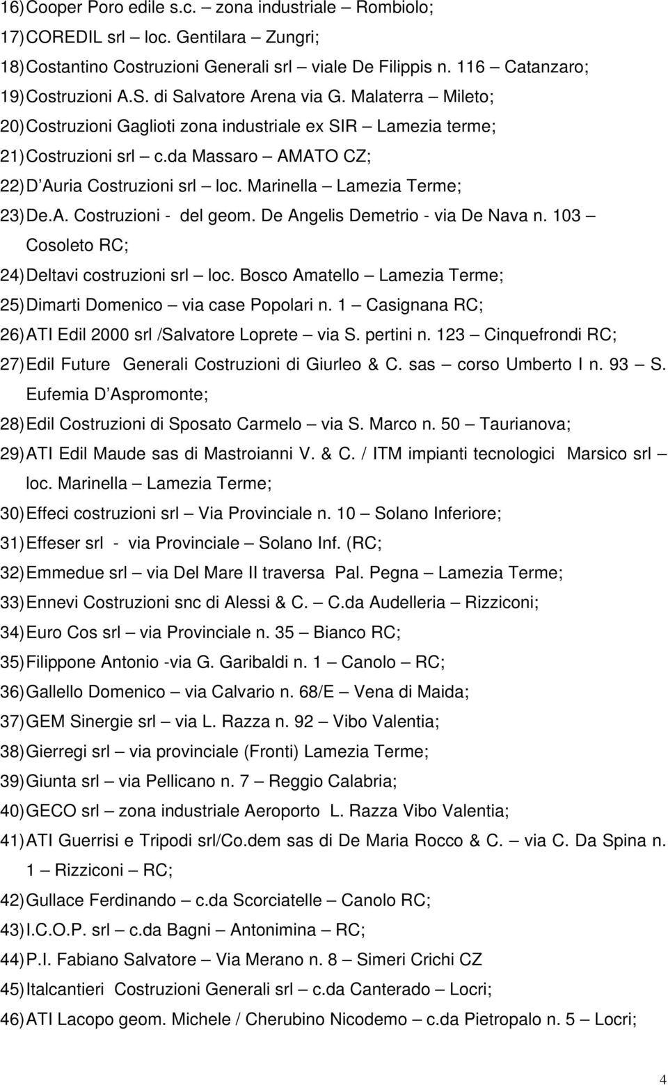 Marinella Lamezia Terme; 23) De.A. Costruzioni - del geom. De Angelis Demetrio - via De Nava n. 103 Cosoleto RC; 24) Deltavi costruzioni srl loc.