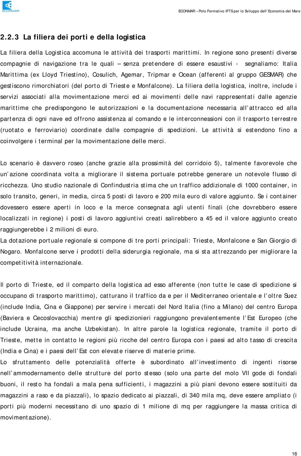 (afferenti al gruppo GESMAR) che gestiscono rimorchiatori (del porto di Trieste e Monfalcone).