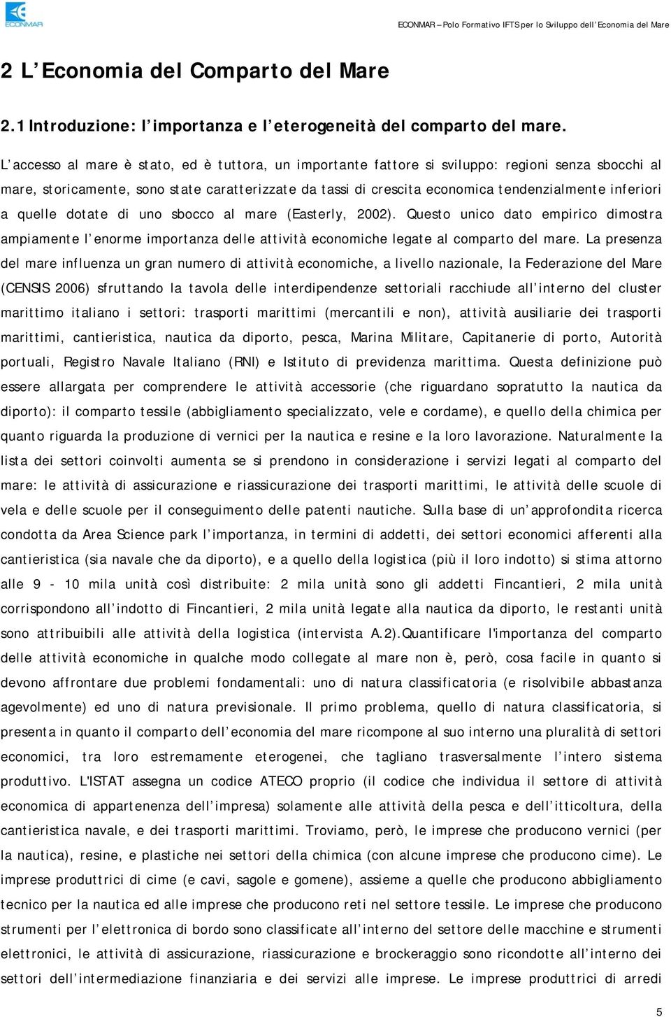 inferiori a quelle dotate di uno sbocco al mare (Easterly, 2002). Questo unico dato empirico dimostra ampiamente l enorme importanza delle attività economiche legate al comparto del mare.