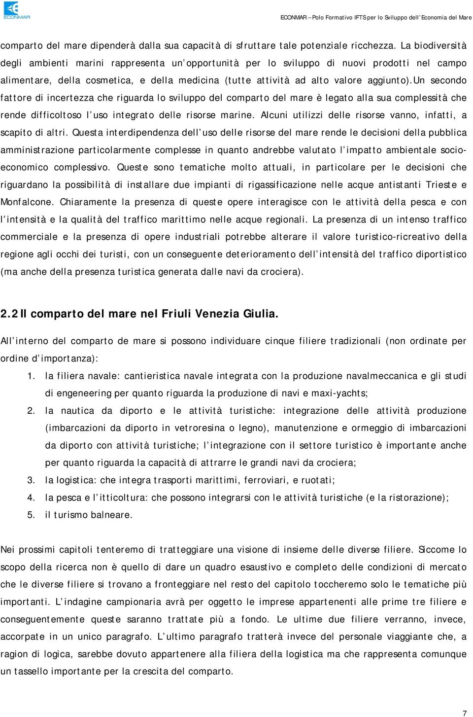 un secondo fattore di incertezza che riguarda lo sviluppo del comparto del mare è legato alla sua complessità che rende difficoltoso l uso integrato delle risorse marine.