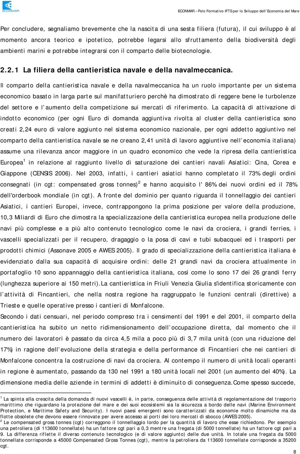 Il comparto della cantieristica navale e della navalmeccanica ha un ruolo importante per un sistema economico basato in larga parte sul manifatturiero perchè ha dimostrato di reggere bene le