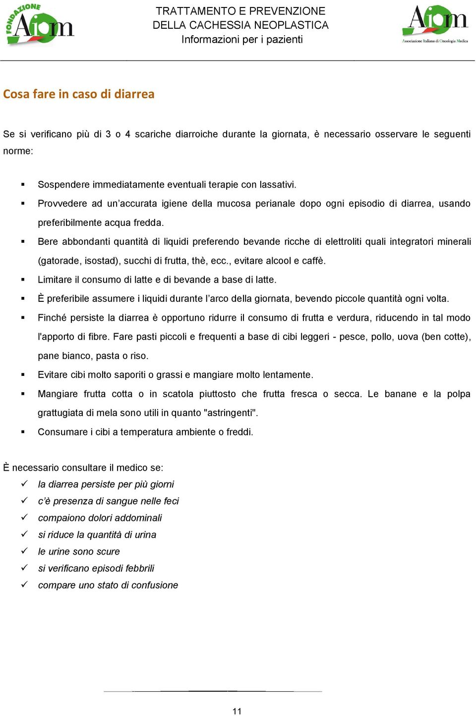 Bere abbondanti quantità di liquidi preferendo bevande ricche di elettroliti quali integratori minerali (gatorade, isostad), succhi di frutta, thè, ecc., evitare alcool e caffè.