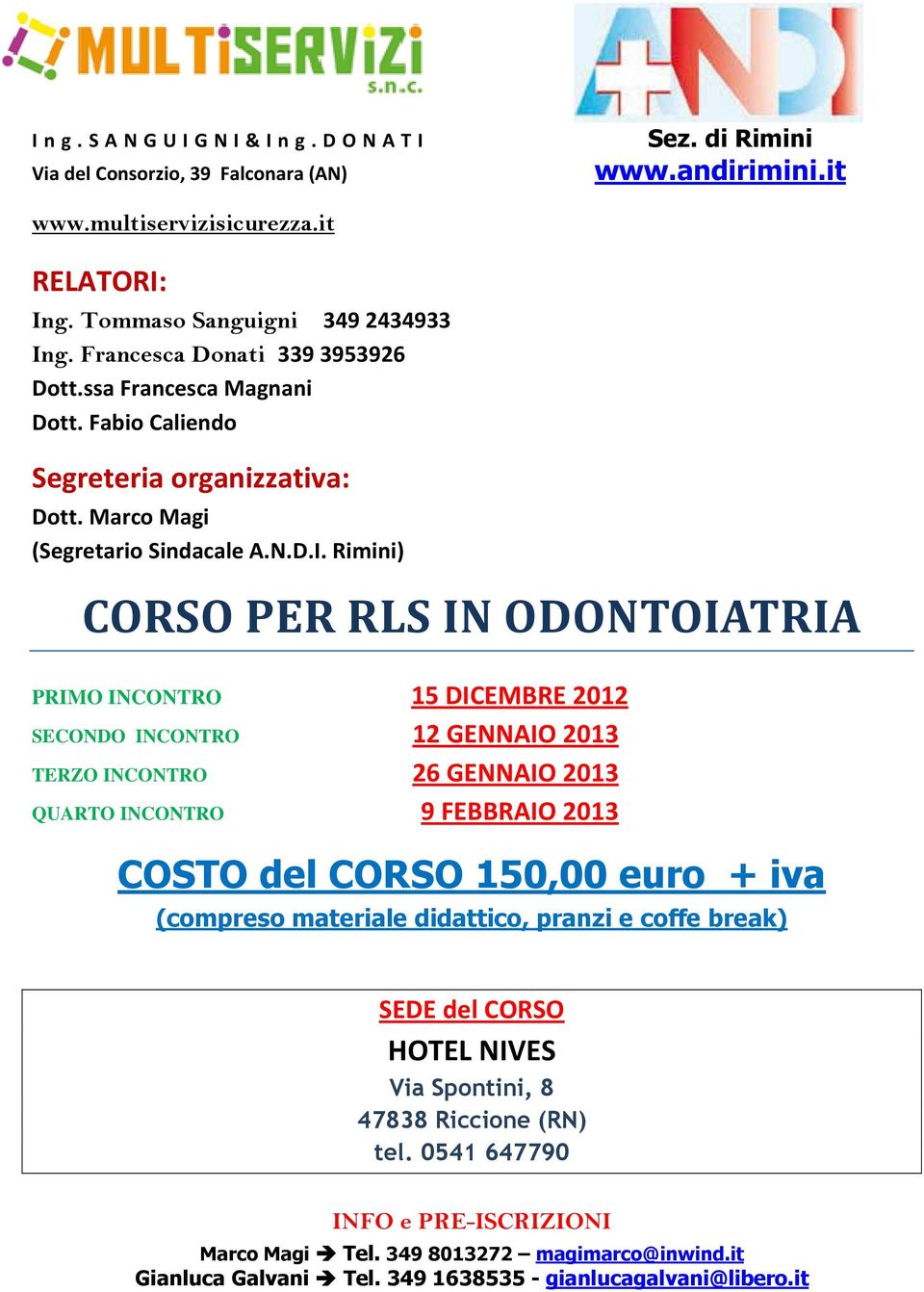 Rimini) CORSO PER RLS IN ODONTOIATRIA PRIMO INCONTRO 15 DICEMBRE 2012 SECONDO INCONTRO 12 GENNAIO 2013 TERZO INCONTRO 26 GENNAIO 2013 QUARTO INCONTRO 9 FEBBRAIO 2013 COSTO del CORSO 150,00 euro + iva