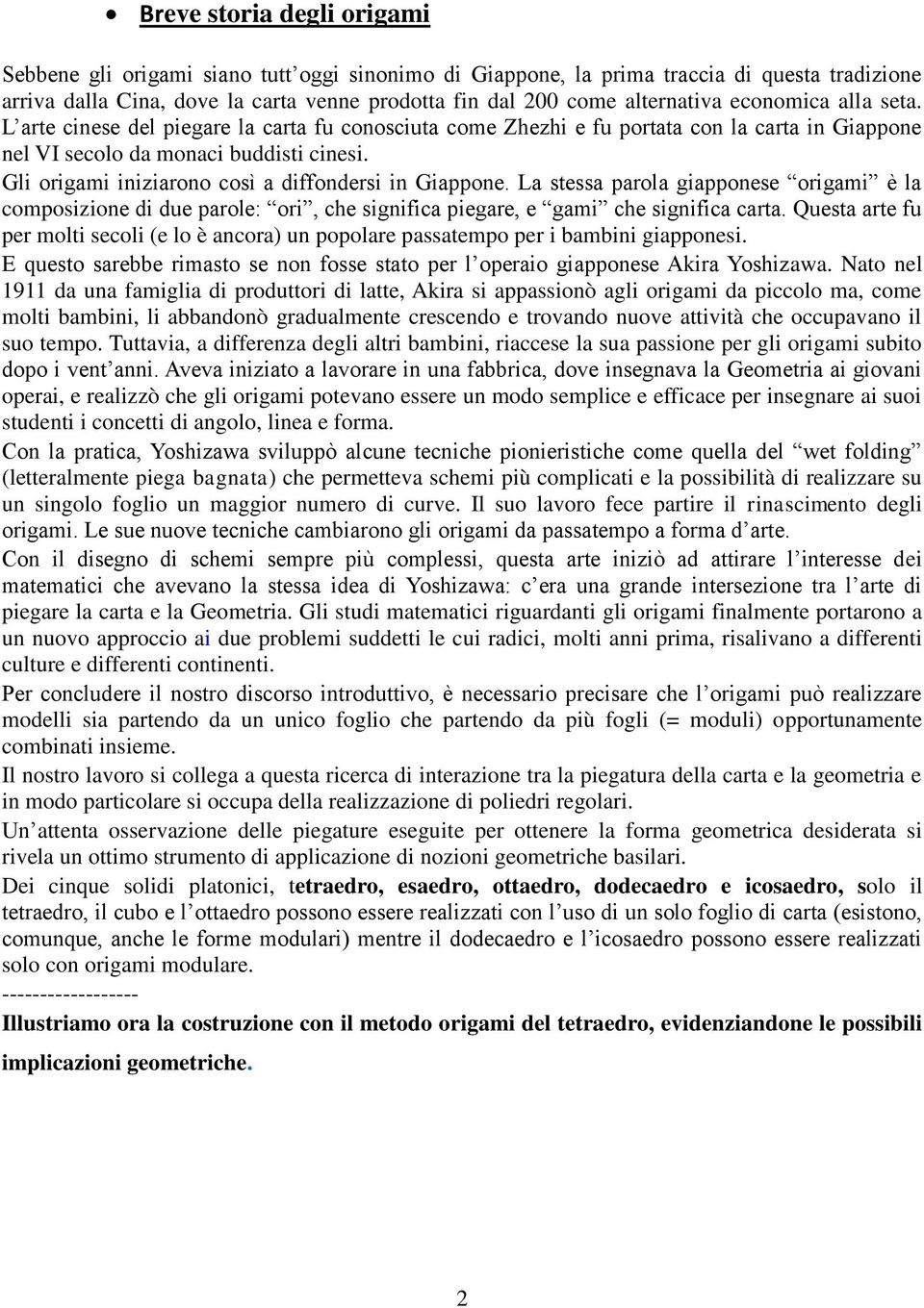 Gli origami iniziarono così a diffondersi in Giappone. La stessa parola giapponese origami è la composizione di due parole: ori, che significa piegare, e gami che significa carta.