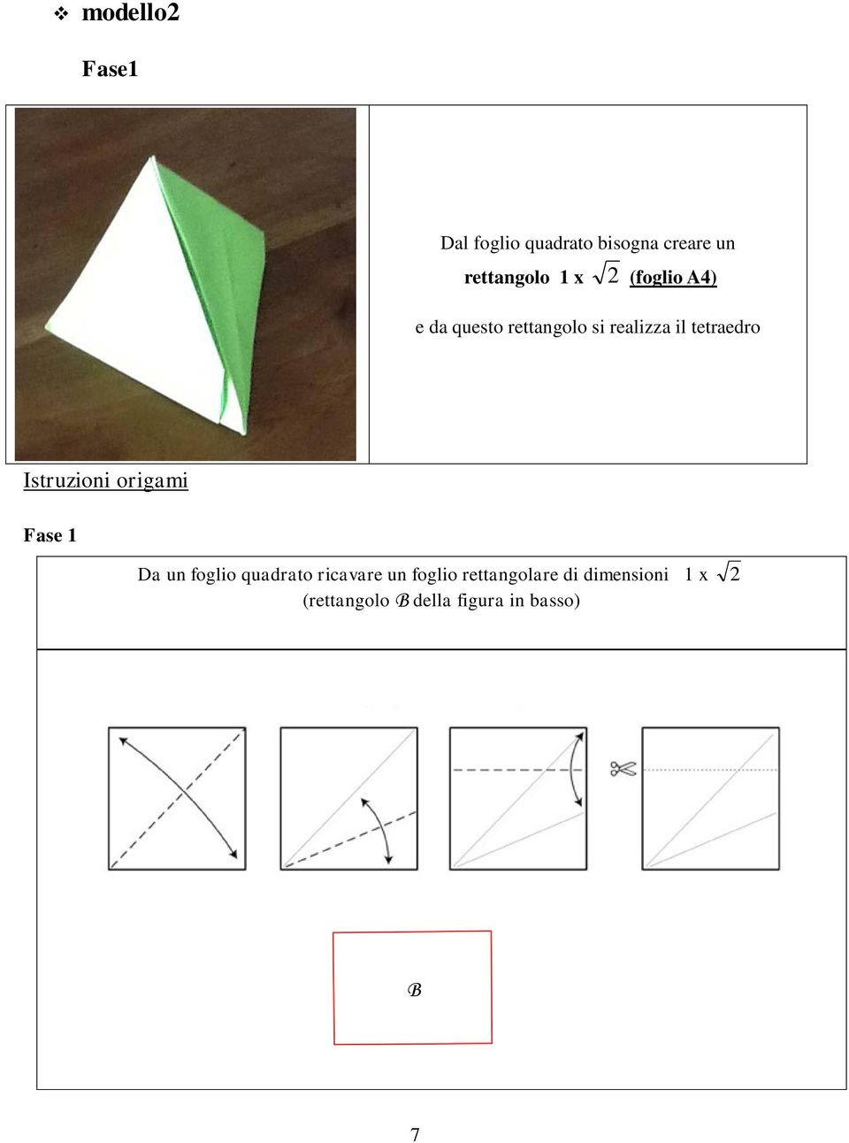 Istruzioni origami Fase 1 Da un foglio quadrato ricavare un foglio