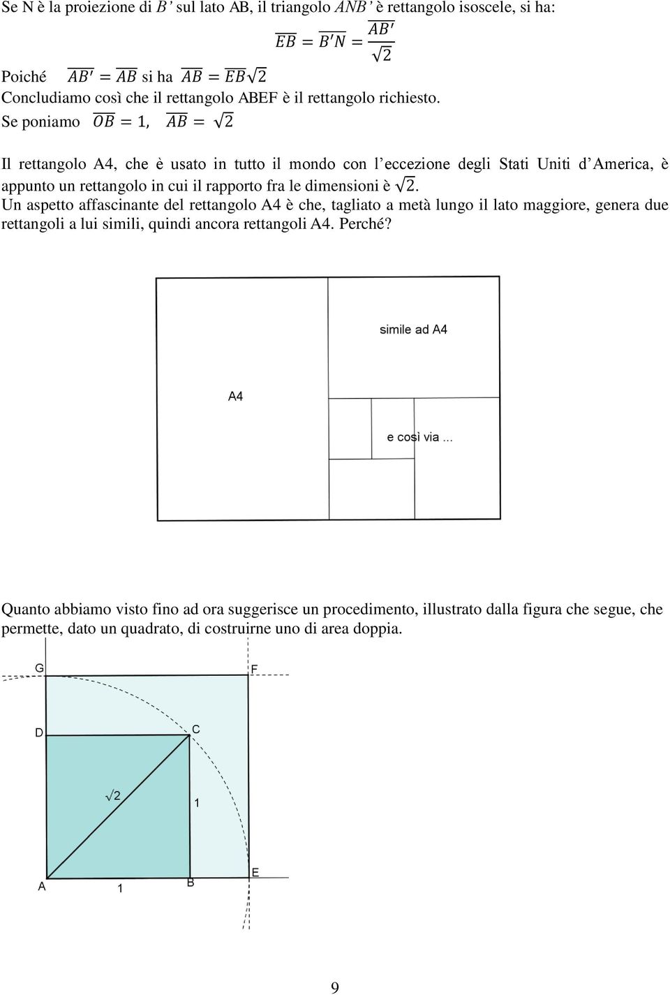 è. Un aspetto affascinante del rettangolo A4 è che, tagliato a metà lungo il lato maggiore, genera due rettangoli a lui simili, quindi ancora rettangoli A4. Perché?