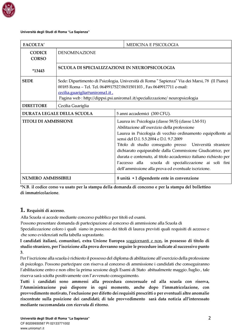 it, Pagina web : http://dippsi.psi.uniroma1.it/specializzazione/ neuropsicologia Cecilia Guariglia DURATA LEGALE DELLA SCUOLA TITOLI DI AMMISSIONE NUMERO AMMISSIBILI 5 anni accademici (300 CFU).