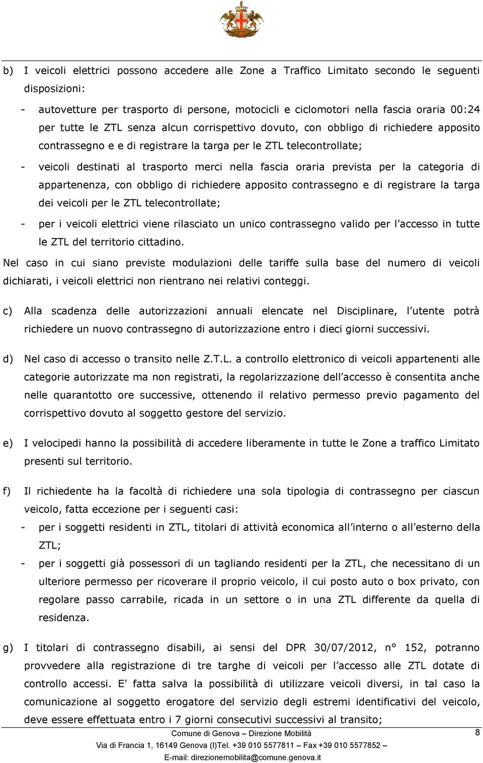 fascia oraria prevista per la categoria di appartenenza, con obbligo di richiedere apposito contrassegno e di registrare la targa dei veicoli per le ZTL telecontrollate; - per i veicoli elettrici