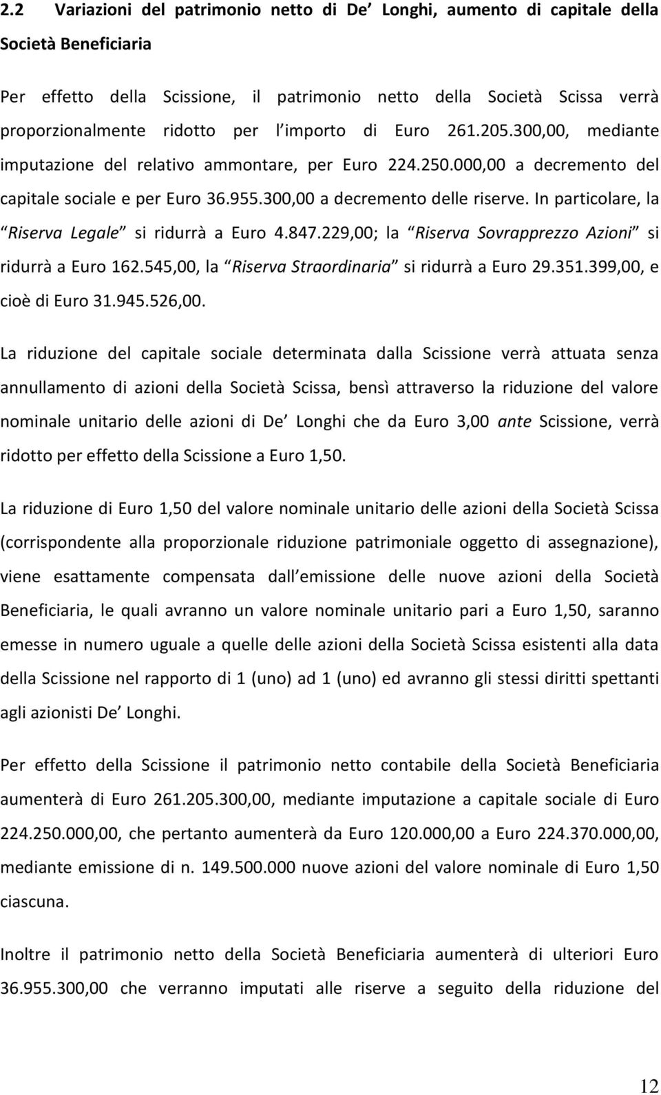 In particolare, la Riserva Legale si ridurrà a Euro 4.847.229,00; la Riserva Sovrapprezzo Azioni si ridurrà a Euro 162.545,00, la Riserva Straordinaria si ridurrà a Euro 29.351.