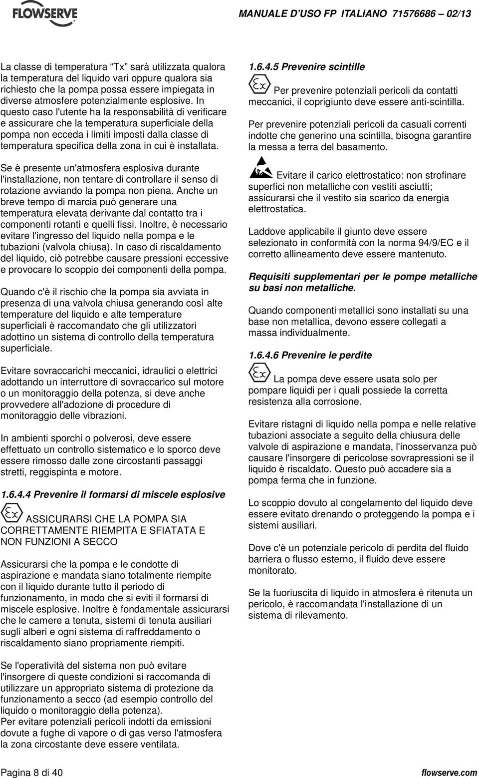 è installata. Se è presente un'atmosfera esplosiva durante l'installazione, non tentare di controllare il senso di rotazione avviando la pompa non piena.