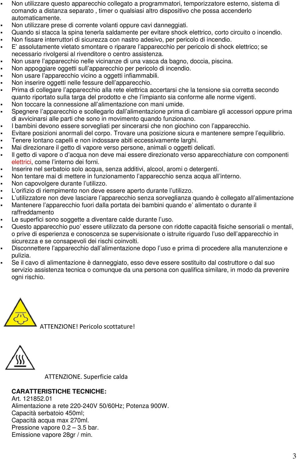 Non fissare interruttori di sicurezza con nastro adesivo, per pericolo di incendio.