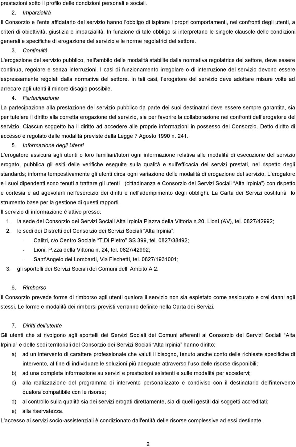 In funzione di tale obbligo si interpretano le singole clausole delle condizioni generali e specifiche di erogazione del servizio e le norme regolatrici del settore. 3.